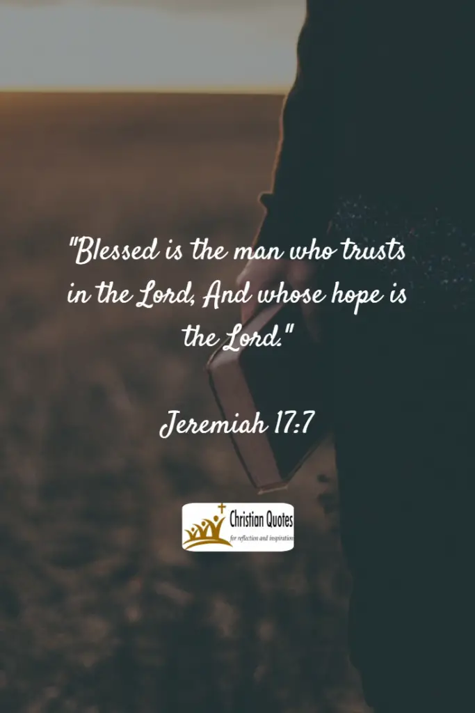 Bible Verses about God (2): Blessed is the man who trusts in the Lord, And whose hope is the Lord. Jeremiah 17:7 (NKJV)