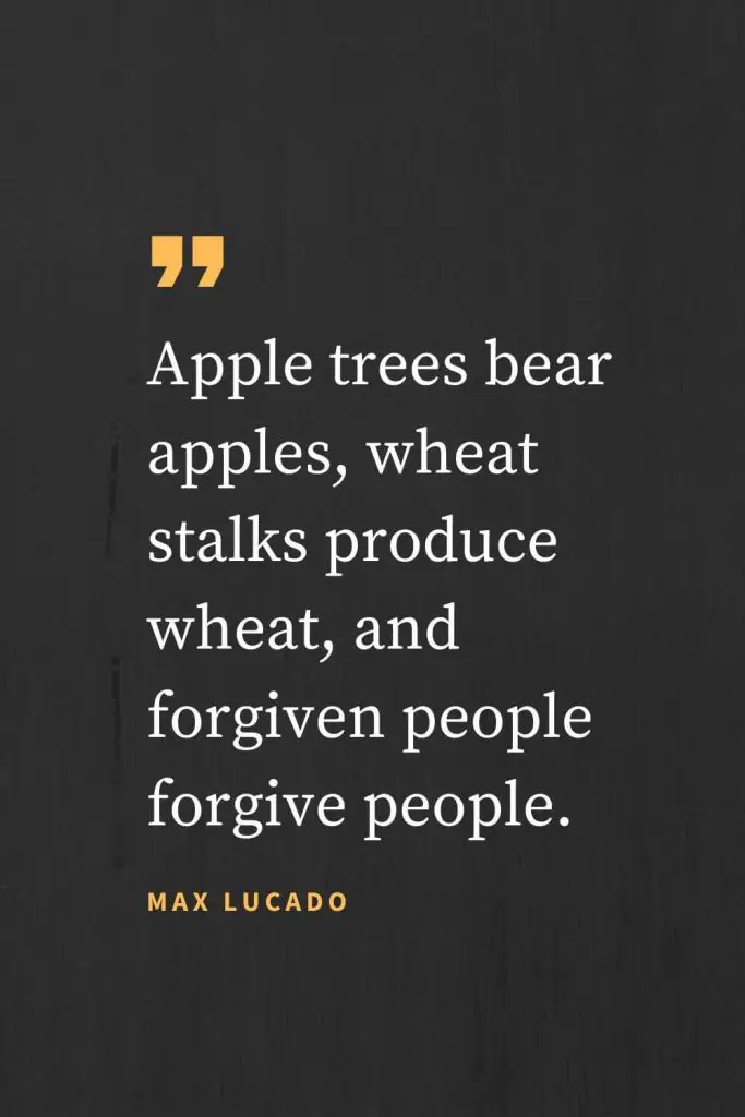 Citations de pardon (24) : Les pommiers donnent des pommes, les tiges de blé produisent du blé, et les personnes pardonnées pardonnent aux gens. Max Lucado