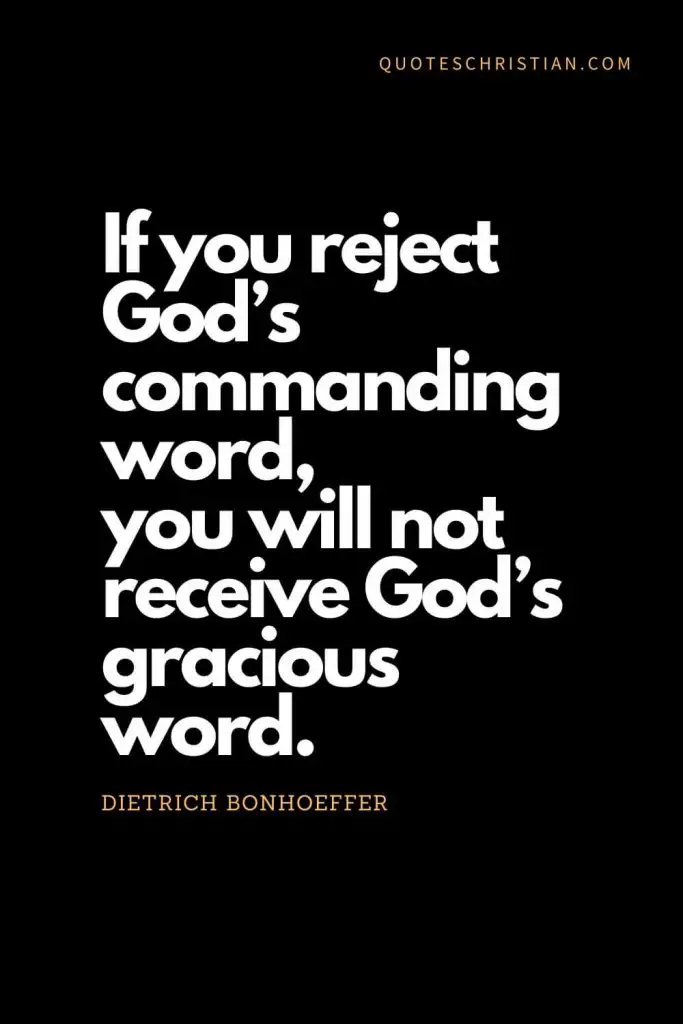 Inspirational quotes about god (11): If you reject God’s commanding word, you will not receive God’s gracious word. - Dietrich Bonhoeffer