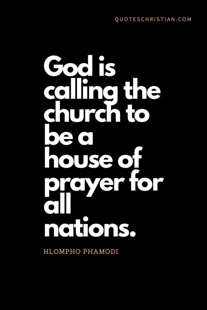 Inspirational quotes about god (4): God is calling the church to be a house of prayer for all nations. - Hlompho Phamodi