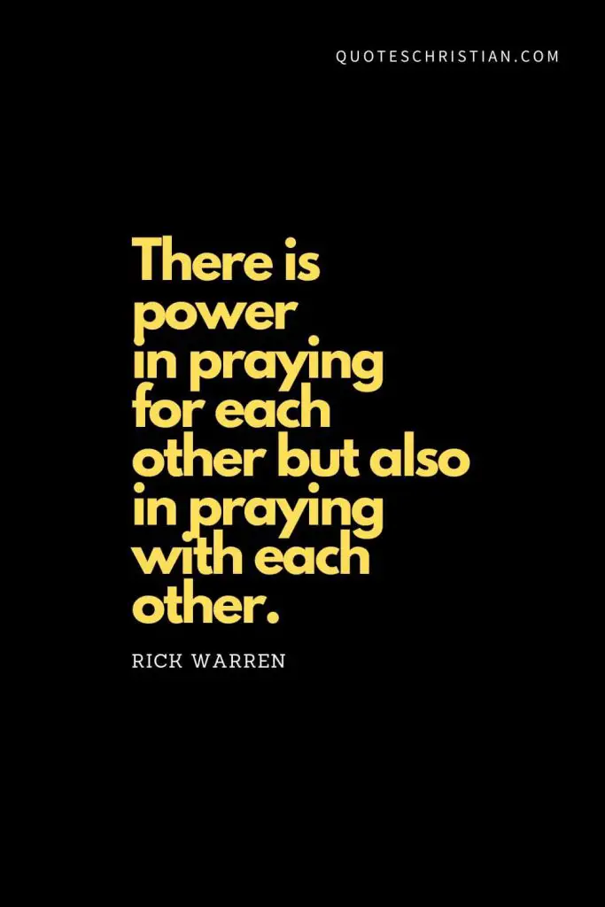 Spiritual Quotes (17): "There is power in praying for each other but also in praying with each other." - Rick Warren