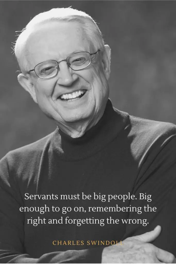 Charles Swindoll Quotes (13): Servants must be big people. Big enough to go on, remembering the right and forgetting the wrong.