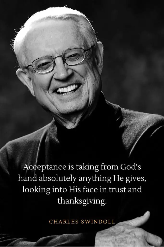 Charles Swindoll Quotes (2): Acceptance is taking from God's hand absolutely anything He gives, looking into His face in trust and thanksgiving.