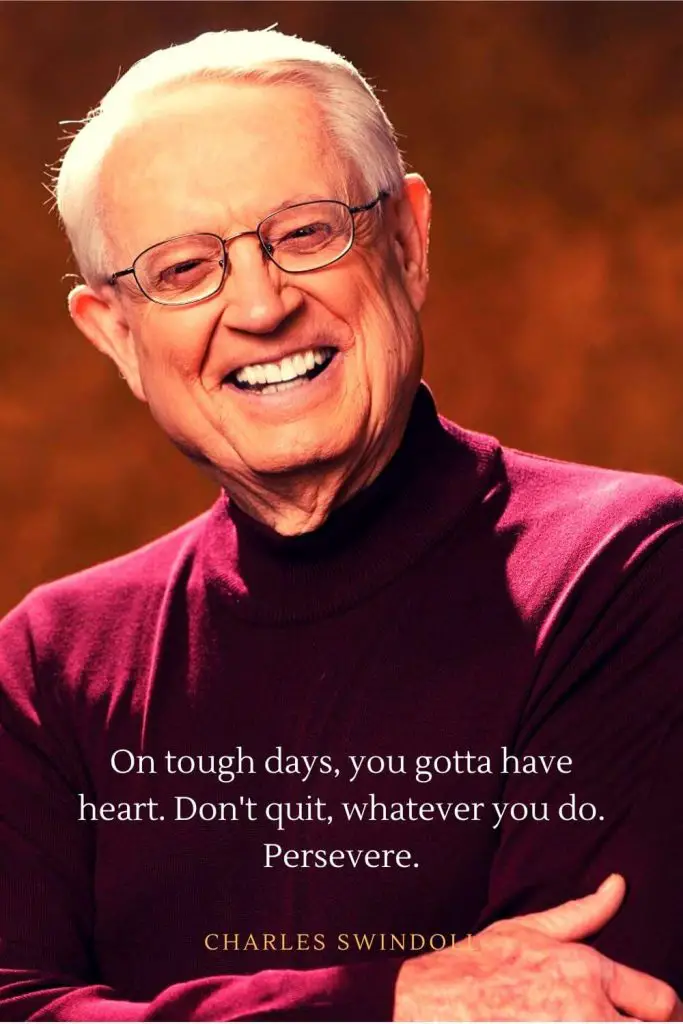 Charles Swindoll Quotes (22): On tough days, you gotta have heart. Don't quit, whatever you do. Persevere.