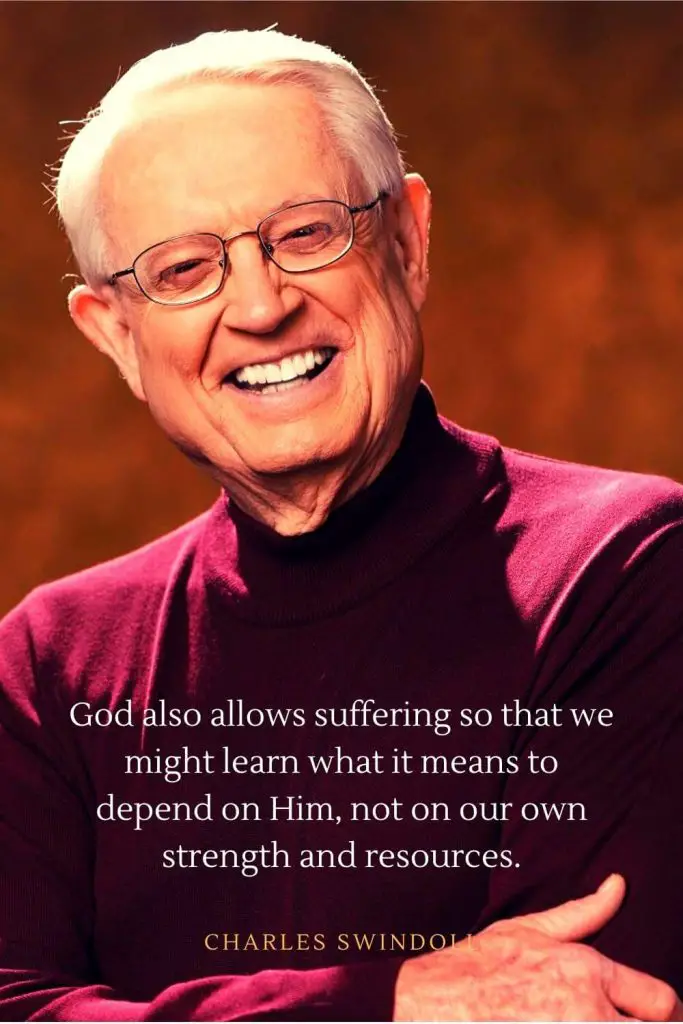 Charles Swindoll Quotes (24): God also allows suffering so that we might learn what it means to depend on Him, not on our own strength and resources.