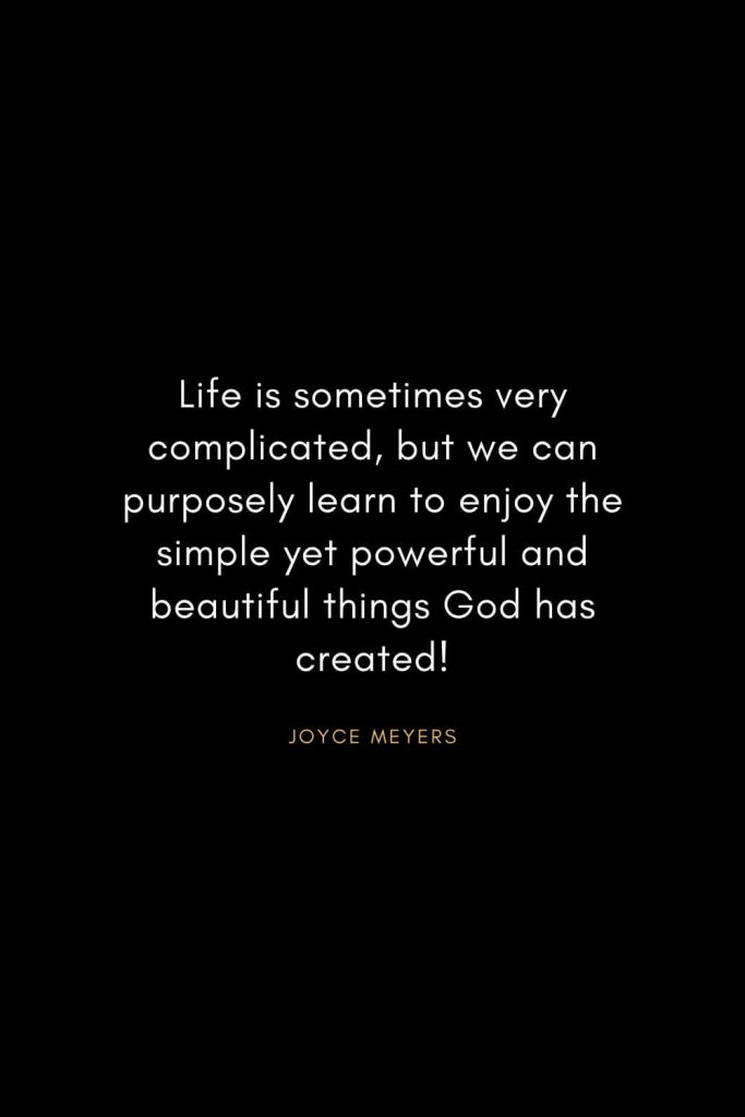 Joyce Meyers Quotes (22): Life is sometimes very complicated, but we can purposely learn to enjoy the simple yet powerful and beautiful things God has created!