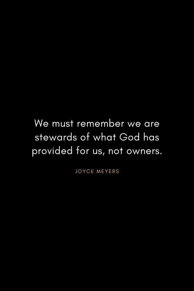 Joyce Meyers Quotes (3): We must remember we are stewards of what God has provided for us, not owners.