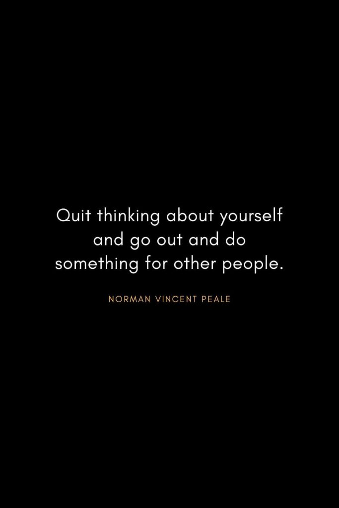 Norman Vincent Peale Quotes (19): Quit thinking about yourself and go out and do something for other people.