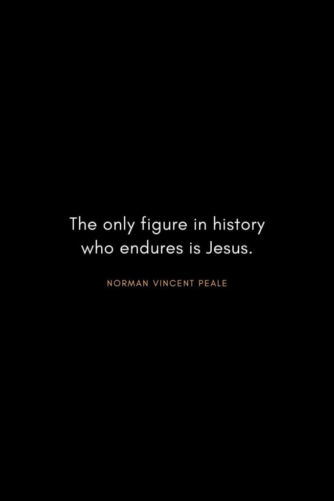 Norman Vincent Peale Quotes (21): The only figure in history who endures is Jesus.