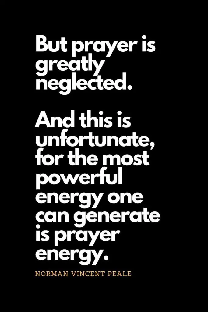 Prayer quotes (50): But prayer is greatly neglected. And this is unfortunate, for the most powerful energy one can generate is prayer energy. - Norman Vincent Peale