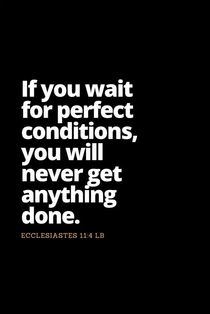 Motivational Bible Verses (2): If you wait for perfect conditions, you will never get anything done. Ecclesiastes 11:4 LB