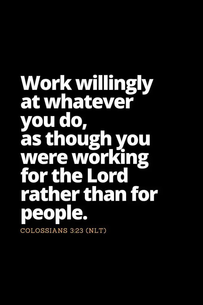 Motivational Bible Verses (22): Work willingly at whatever you do, as though you were working for the Lord rather than for people. Colossians 3:23 (NLT)