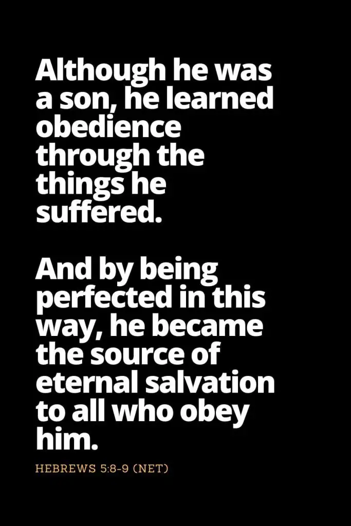 Motivational Bible Verses (25): Although he was a son, he learned obedience through the things he suffered. And by being perfected in this way, he became the source of eternal salvation to all who obey him, Hebrews 5:8-9 (NET)