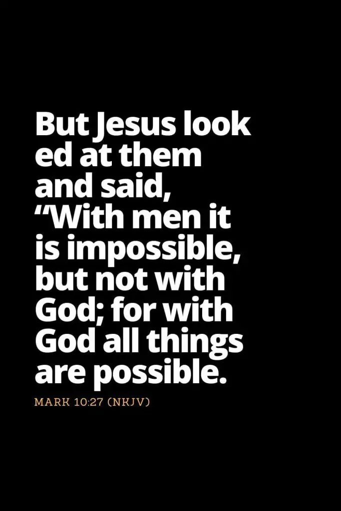 Motivational Bible Verses (7): But Jesus looked at them and said, “With men it is impossible, but not with God; for with God all things are possible. Mark 10:27 (NKJV)
