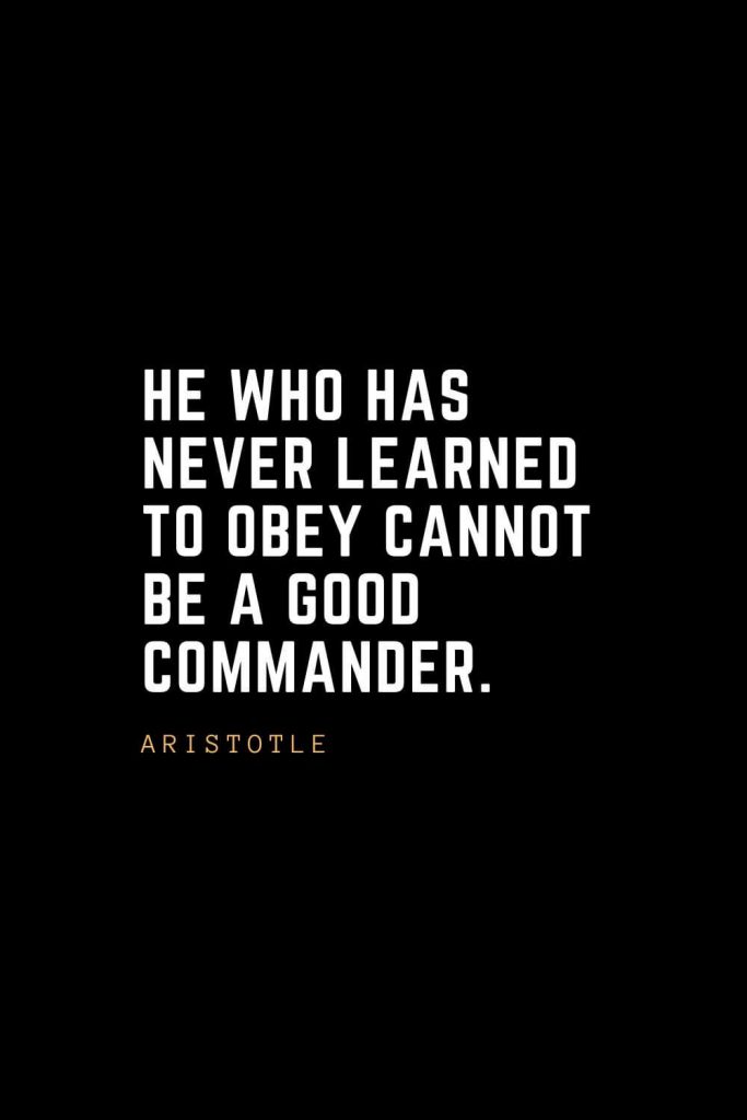 Leadership Quotes (18): He who has never learned to obey cannot be a good commander. — Aristotle