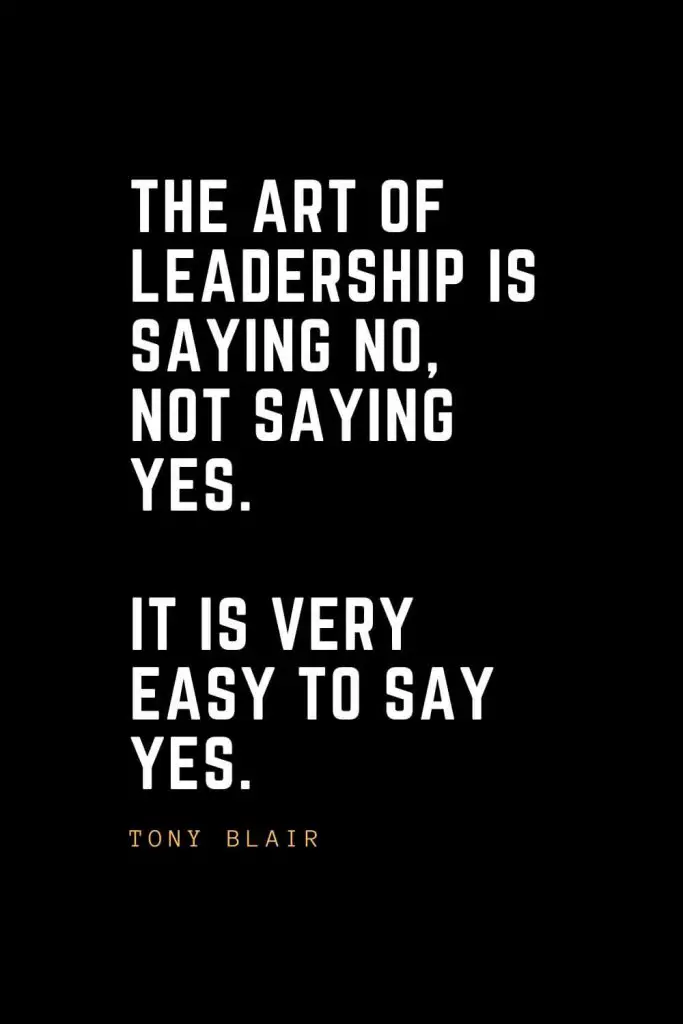 Leadership Quotes (31): The art of leadership is saying no, not saying yes. It is very easy to say yes. — Tony Blair