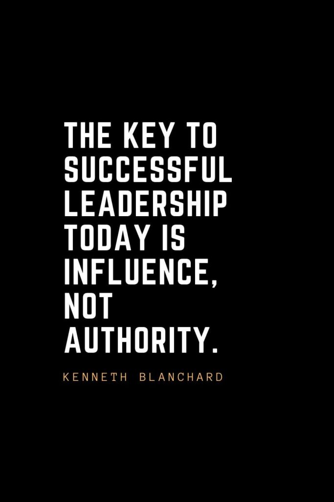 Leadership Quotes (33): The key to successful leadership today is influence, not authority. — Kenneth Blanchard