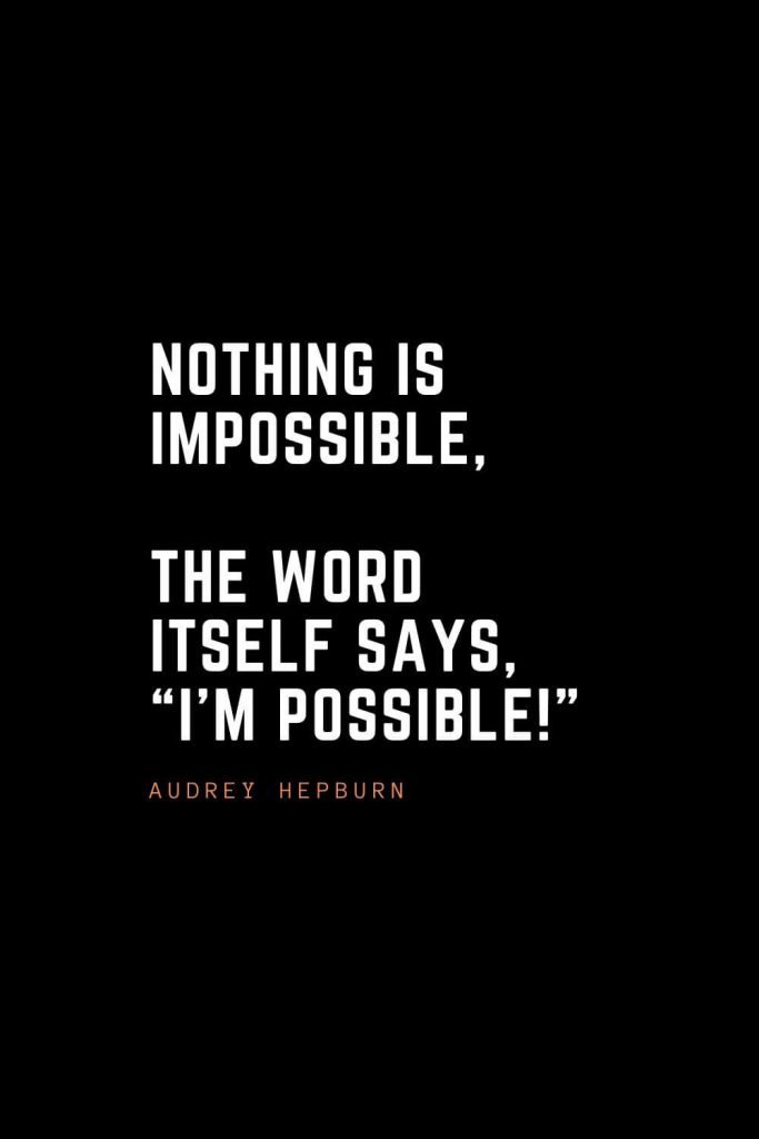 Top 100 Inspirational Quotes (100): Nothing is impossible, the word itself says, “I’m possible!” – Audrey Hepburn