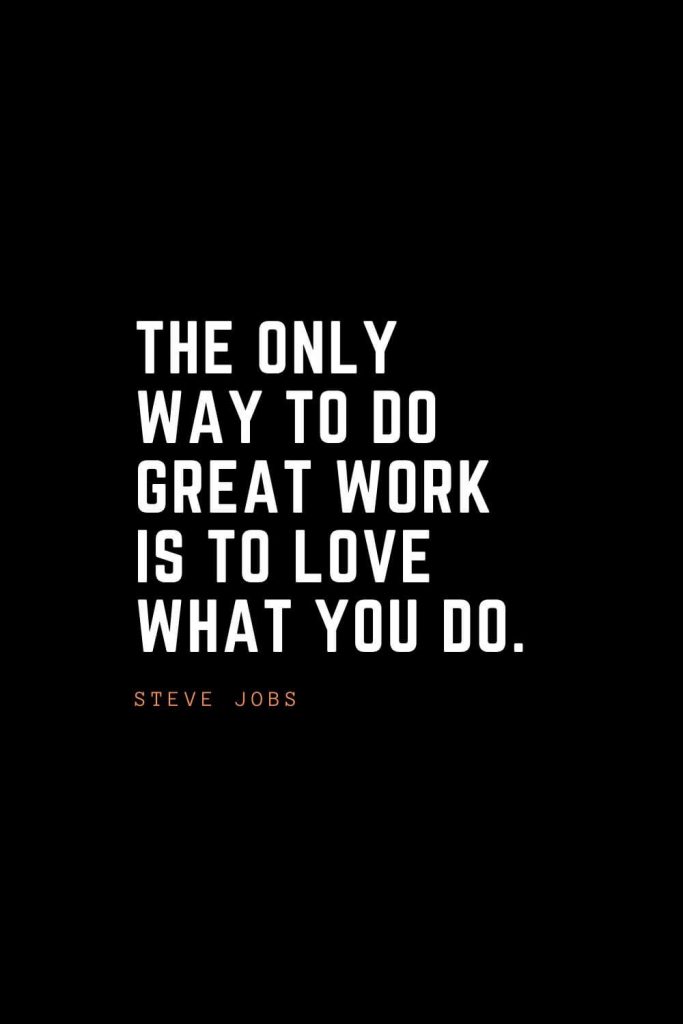 Top 100 Inspirational Quotes (101): The only way to do great work is to love what you do. – Steve Jobs