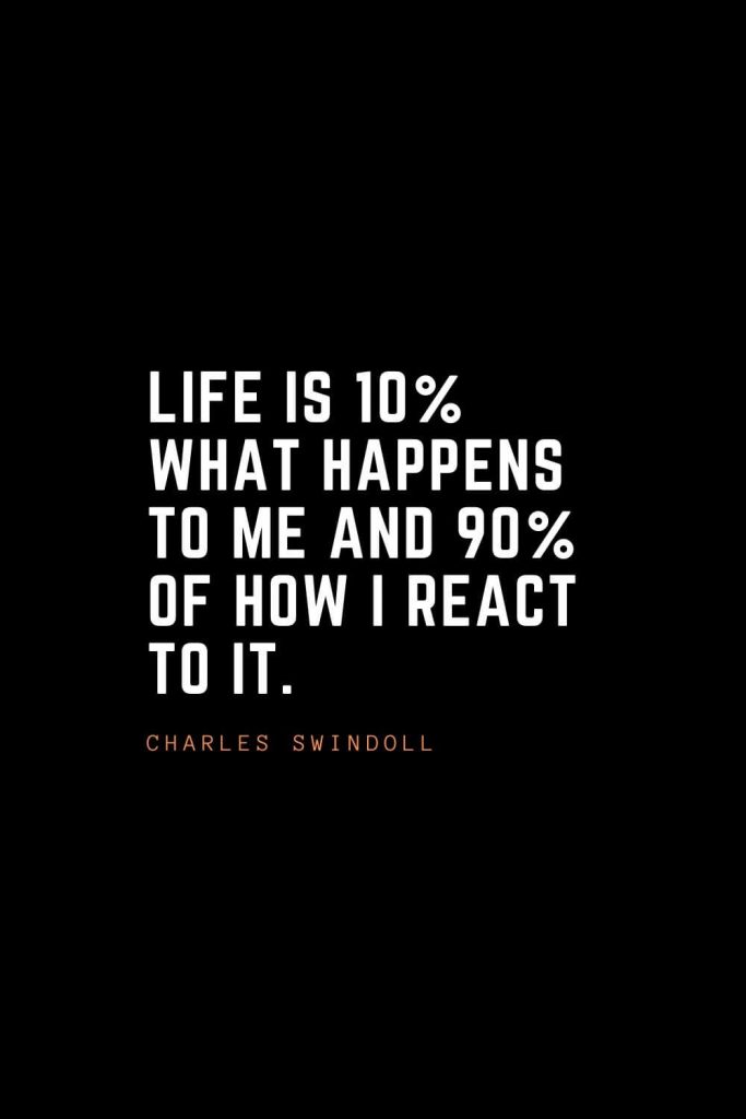 Top 100 Inspirational Quotes (15): Life is 10% what happens to me and 90% of how I react to it. – Charles Swindoll