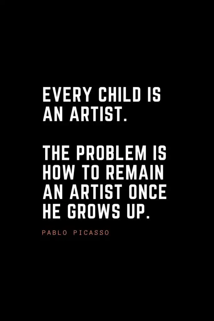 Top 100 Inspirational Quotes (24): Every child is an artist. The problem is how to remain an artist once he grows up. – Pablo Picasso
