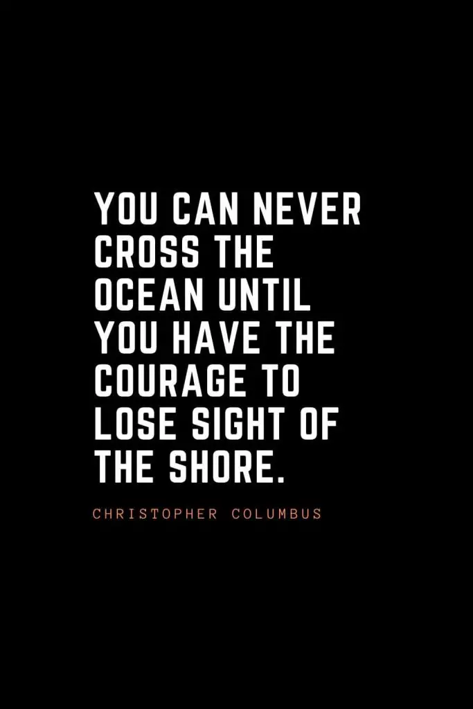 Top 100 Inspirational Quotes (25): You can never cross the ocean until you have the courage to lose sight of the shore. – Christopher Columbus