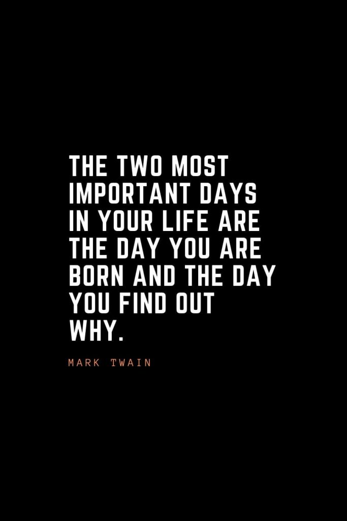 Top 100 Inspirational Quotes (29): The two most important days in your life are the day you are born and the day you find out why. – Mark Twain