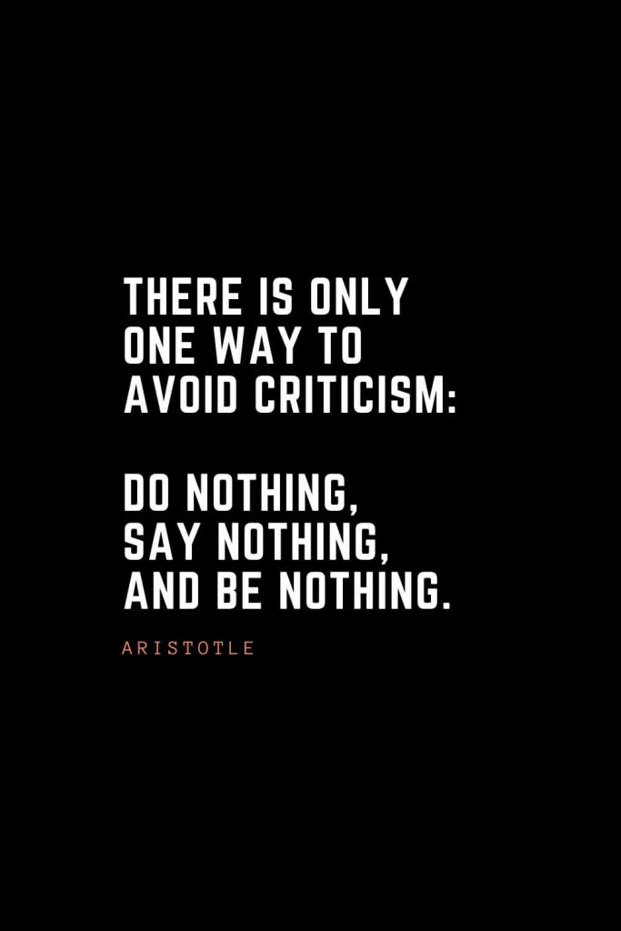 Top 100 Inspirational Quotes (35): There is only one way to avoid criticism: do nothing, say nothing, and be nothing. – Aristotle