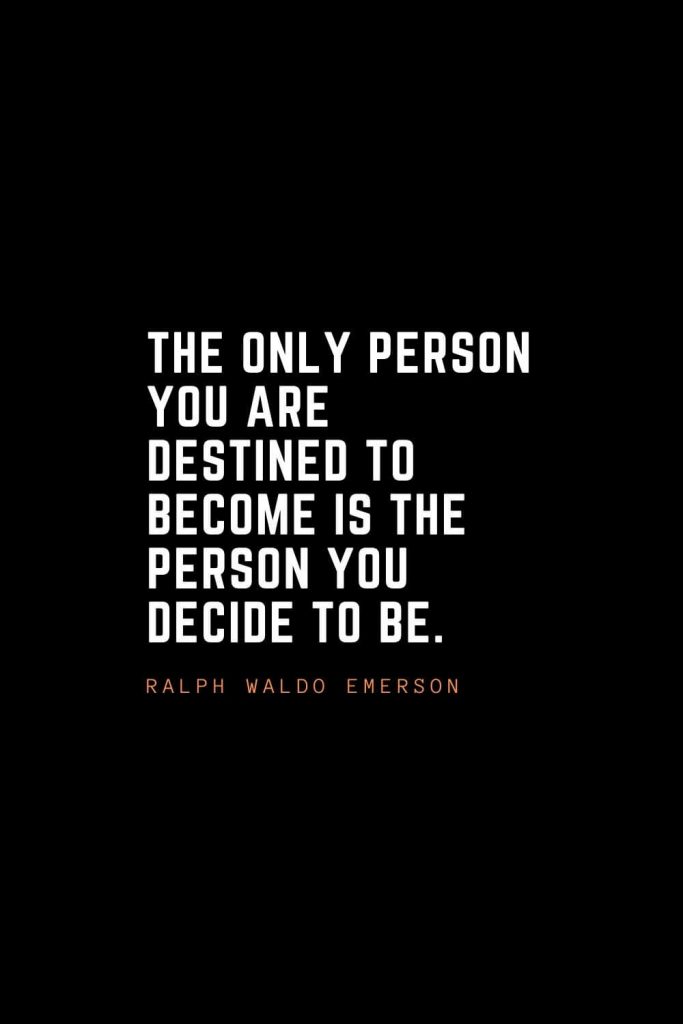 Top 100 Inspirational Quotes (37): The only person you are destined to become is the person you decide to be. – Ralph Waldo Emerson