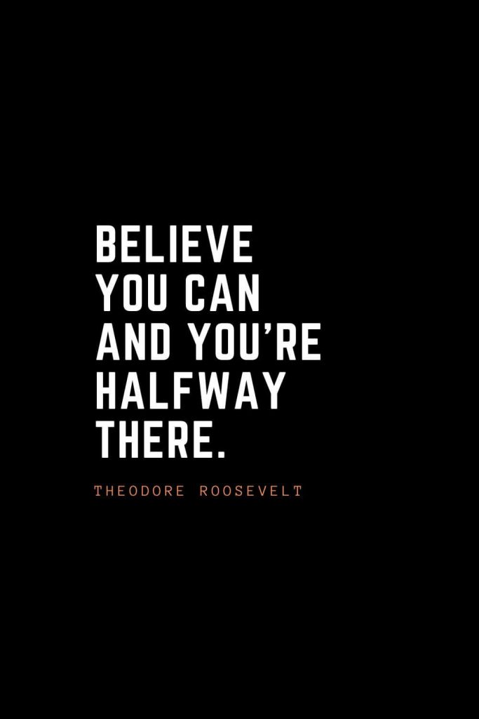 Top 100 Inspirational Quotes (42): Believe you can and you’re halfway there. – Theodore Roosevelt