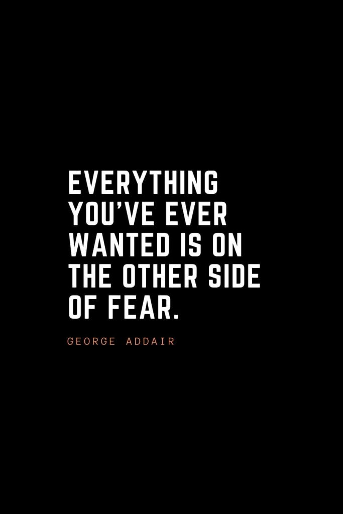Top 100 Inspirational Quotes (43): Everything you’ve ever wanted is on the other side of fear. – George Addair