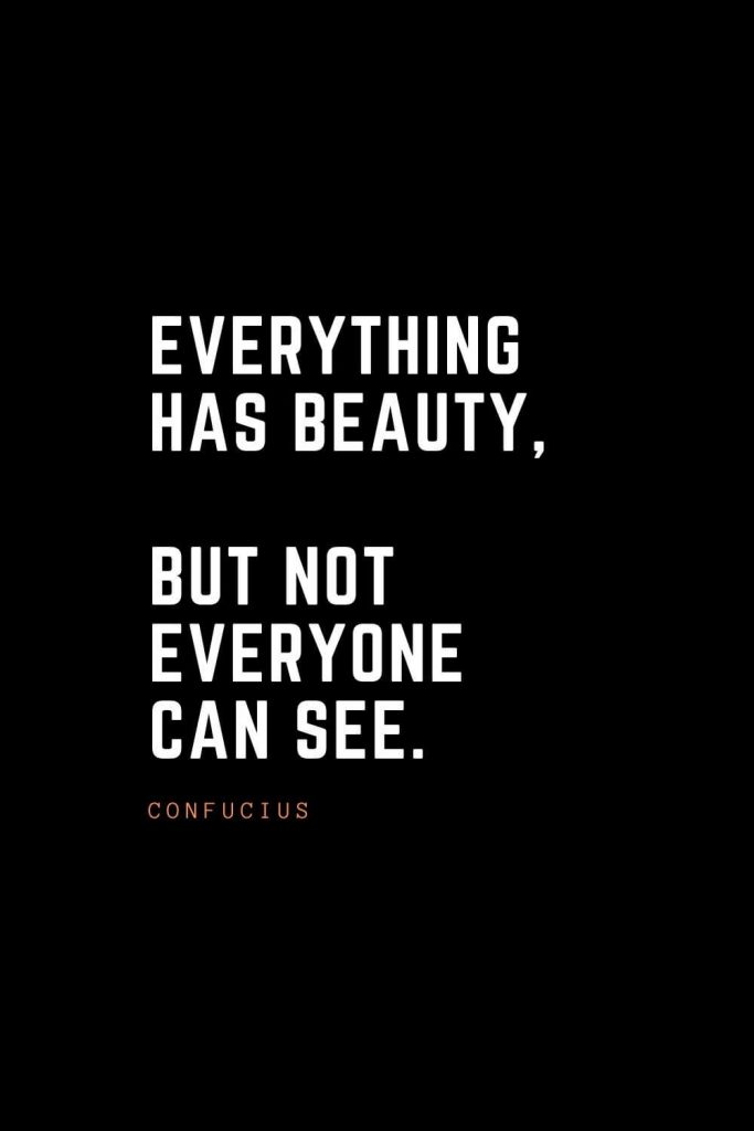 Top 100 Inspirational Quotes (50): Everything has beauty, but not everyone can see. – Confucius