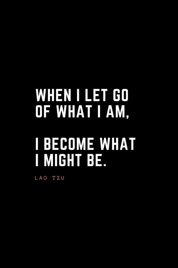 Top 100 Inspirational Quotes (52): When I let go of what I am, I become what I might be. –Lao Tzu