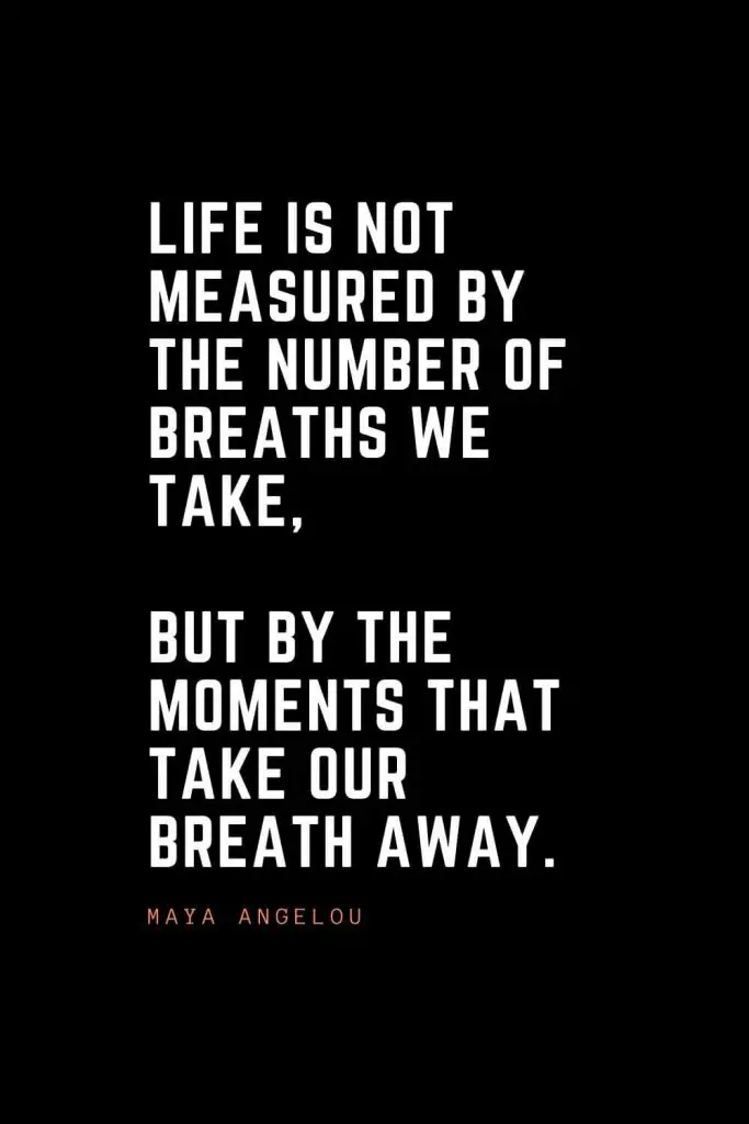 Top 100 Inspirational Quotes (53): Life is not measured by the number of breaths we take, but by the moments that take our breath away. – Maya Angelou
