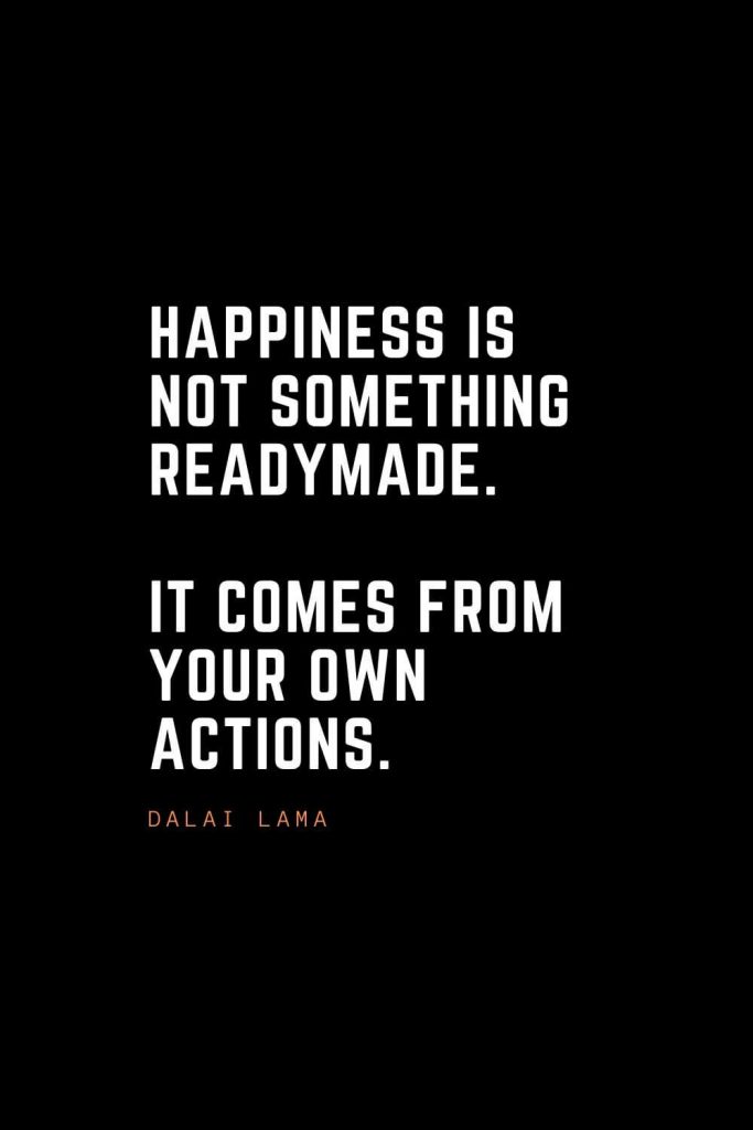 Top 100 Inspirational Quotes (54): Happiness is not something readymade. It comes from your own actions. – Dalai Lama