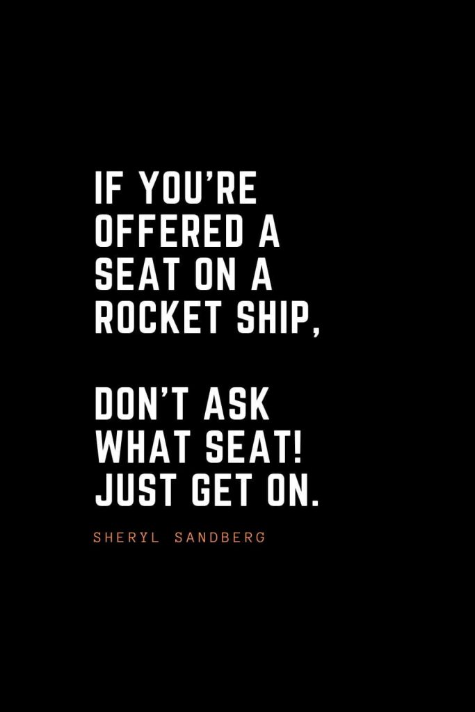 Top 100 Inspirational Quotes (55): If you're offered a seat on a rocket ship, don't ask what seat! Just get on. – Sheryl Sandberg
