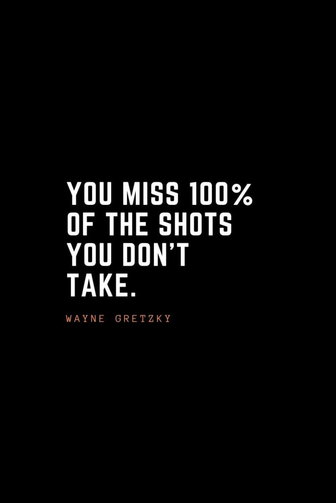 Top 100 Inspirational Quotes (6): You miss 100% of the shots you don’t take. – Wayne Gretzky