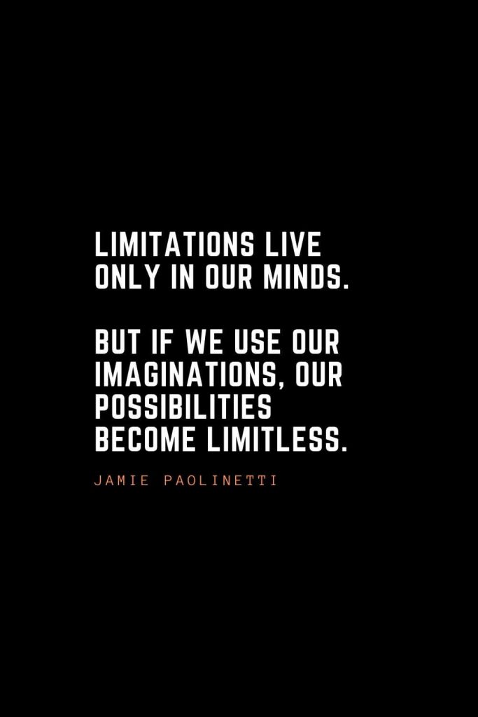 Top 100 Inspirational Quotes (64): Limitations live only in our minds. But if we use our imaginations, our possibilities become limitless. – Jamie Paolinetti