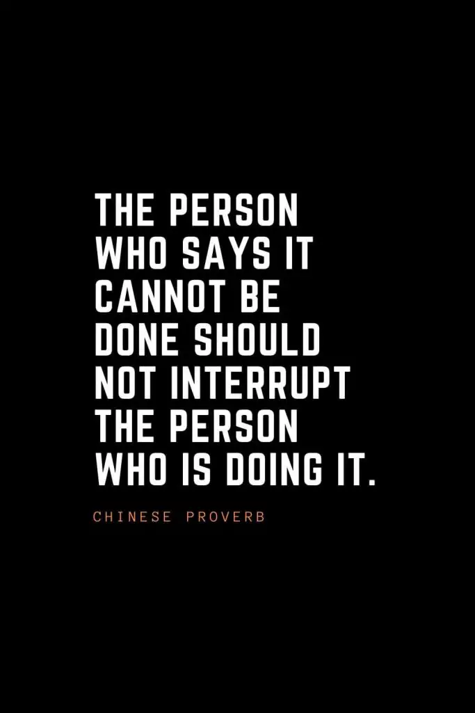 Top 100 Inspirational Quotes (70): The person who says it cannot be done should not interrupt the person who is doing it. – Chinese Proverb