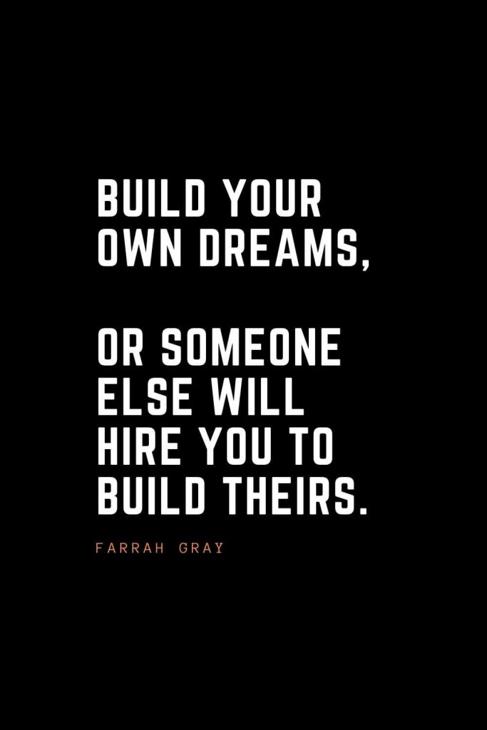 Top 100 Inspirational Quotes (78): Build your own dreams, or someone else will hire you to build theirs. – Farrah Gray