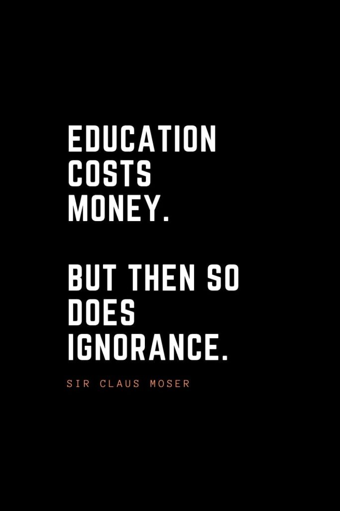 Top 100 Inspirational Quotes (80): Education costs money. But then so does ignorance. – Sir Claus Moser
