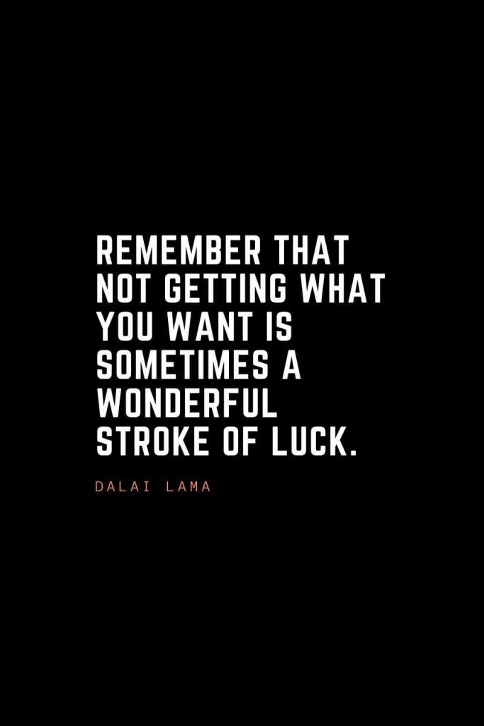 Top 100 Inspirational Quotes (84): Remember that not getting what you want is sometimes a wonderful stroke of luck. – Dalai Lama