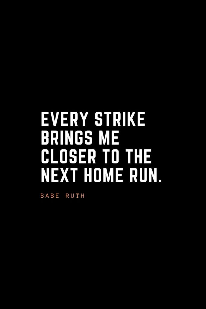 Top 100 Inspirational Quotes (9): Every strike brings me closer to the next home run. – Babe Ruth