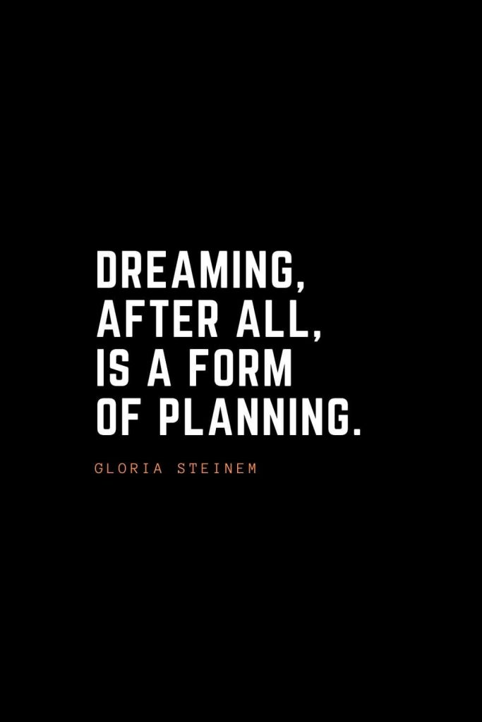 Top 100 Inspirational Quotes (90): Dreaming, after all, is a form of planning. – Gloria Steinem