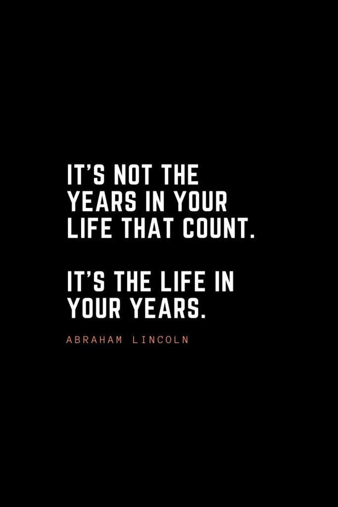 Top 100 Inspirational Quotes (97): It’s not the years in your life that count. It’s the life in your years. – Abraham Lincoln
