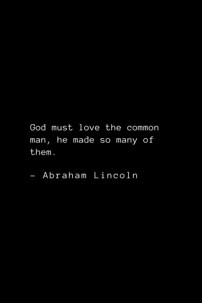 Abraham Lincoln Quotes (23): God must love the common man, he made so many of them.