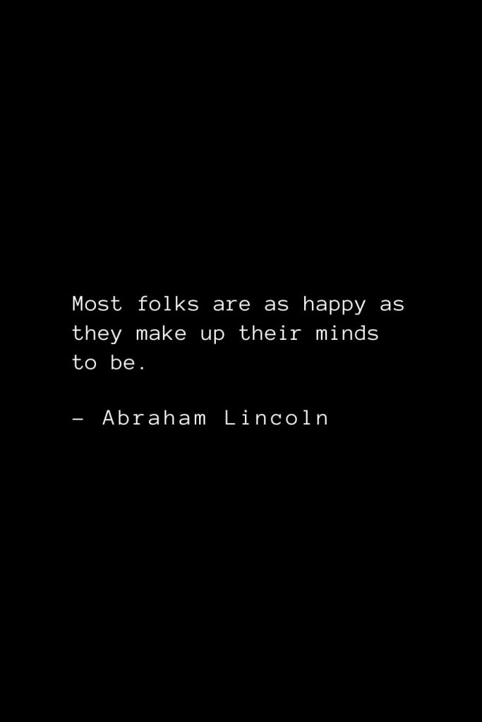 Abraham Lincoln Quotes (49): Most folks are as happy as they make up their minds to be.