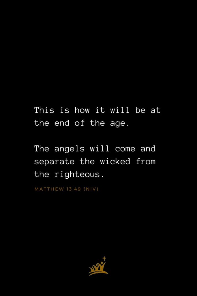 Bible Verses about Angels (10): This is how it will be at the end of the age. The angels will come and separate the wicked from the righteous.  Matthew 13:49 (NIV)