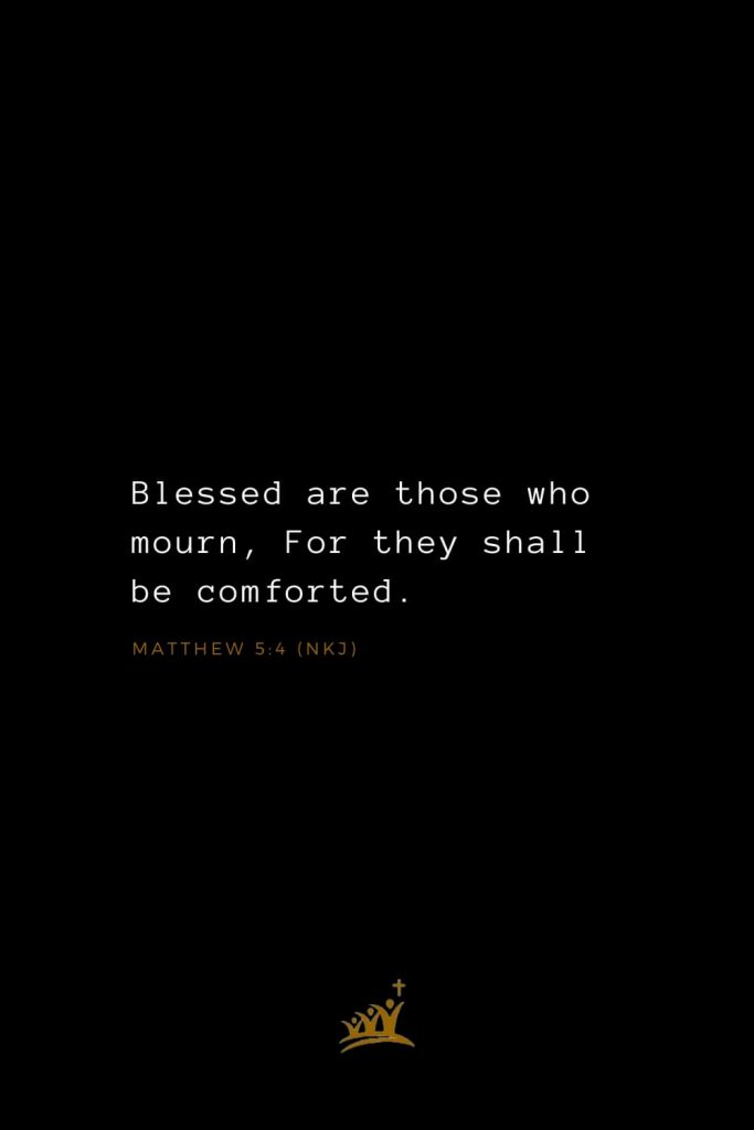 Bible Verses about Blessings (12): Blessed are those who mourn, For they shall be comforted. Matthew 5:4 (NKJ)