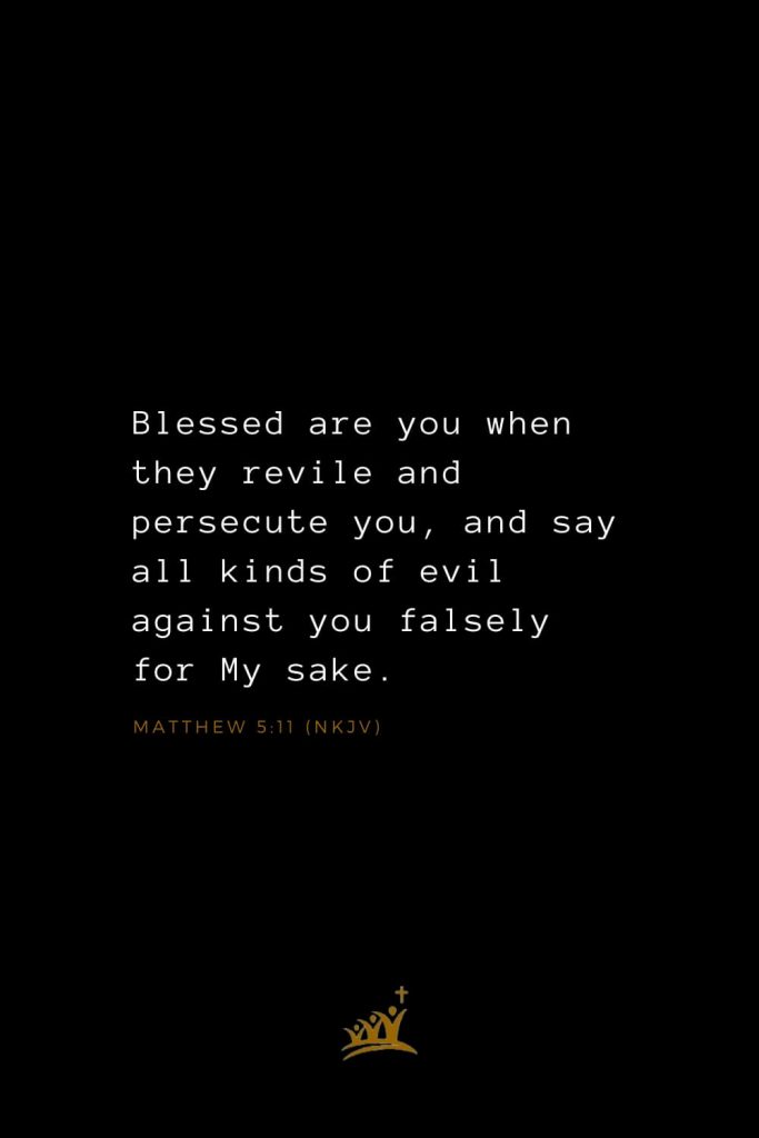 Bible Verses about Blessings (17): Blessed are you when they revile and persecute you, and say all kinds of evil against you falsely for My sake. Matthew 5:11 (NKJV)